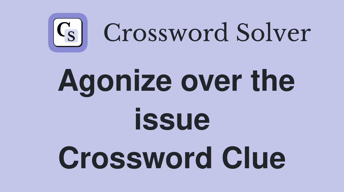 Agonize over the issue Crossword Clue