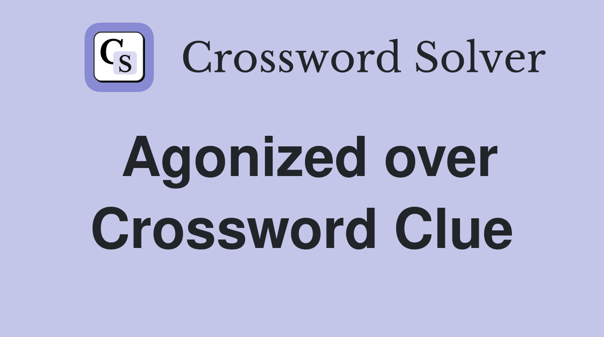 Agonized over Crossword Clue