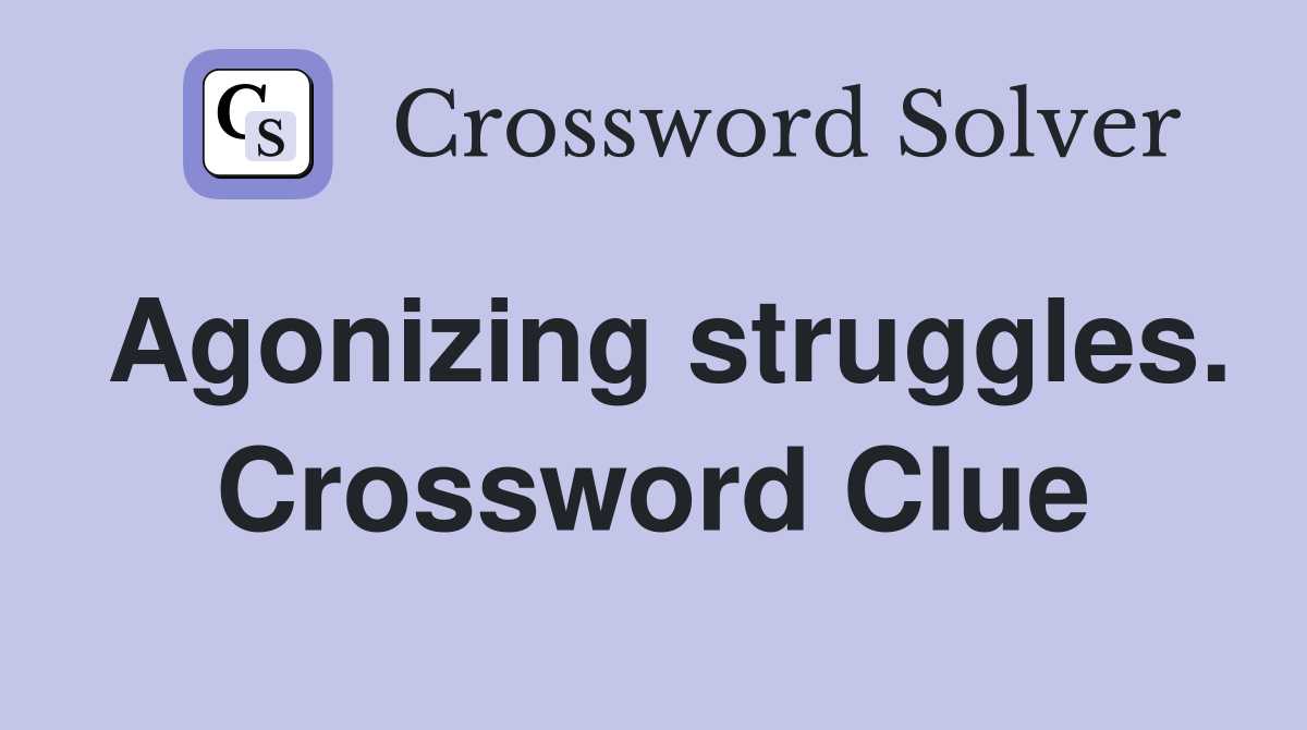 Agonizing struggles. Crossword Clue