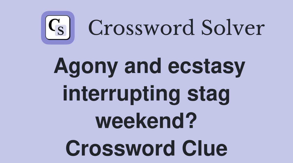 Agony and ecstasy interrupting stag weekend? Crossword Clue