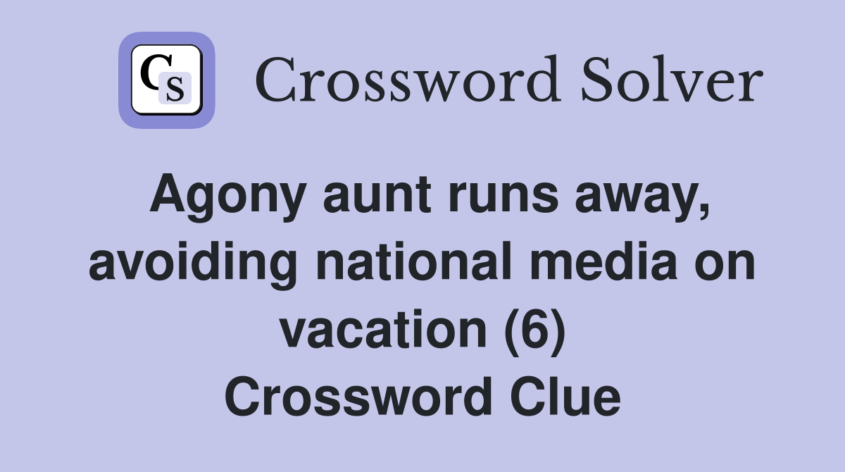 Agony aunt runs away, avoiding national media on vacation (6) Crossword Clue