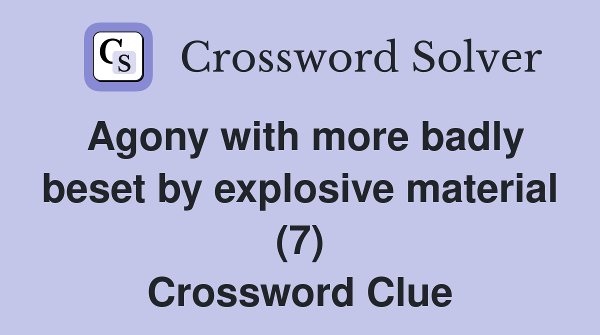 Agony with more badly beset by explosive material (7) Crossword Clue
