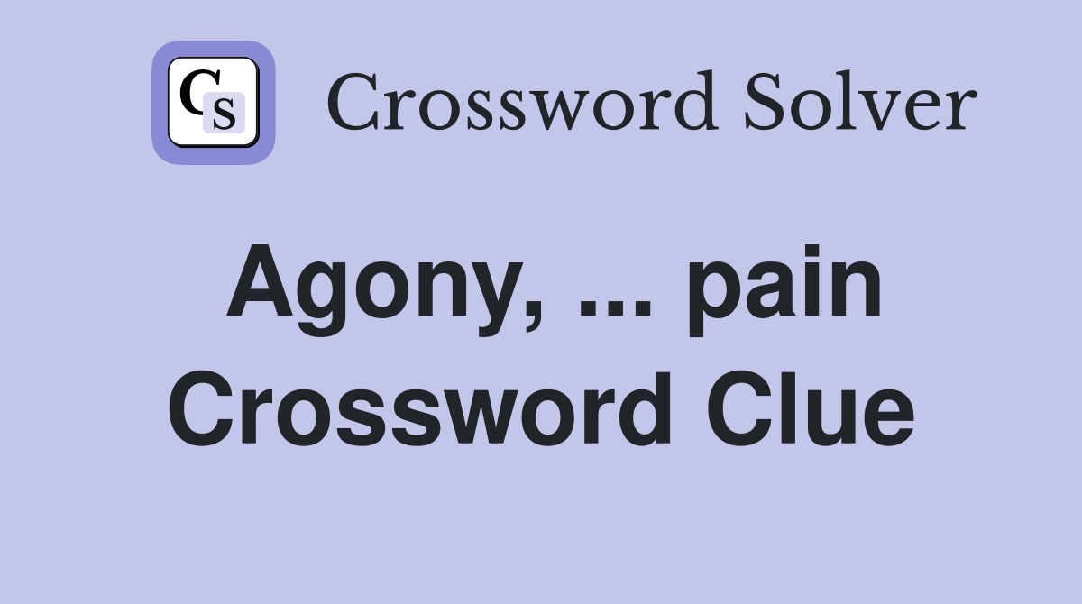 Agony, ... pain Crossword Clue