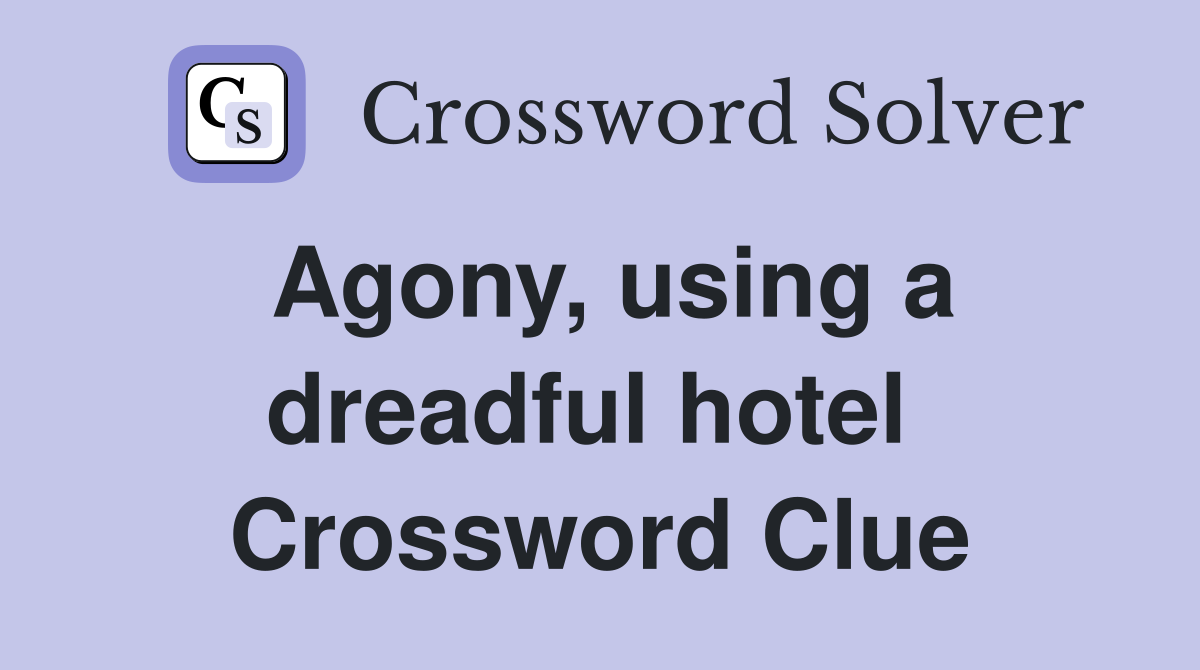 Agony, using a dreadful hotel  Crossword Clue