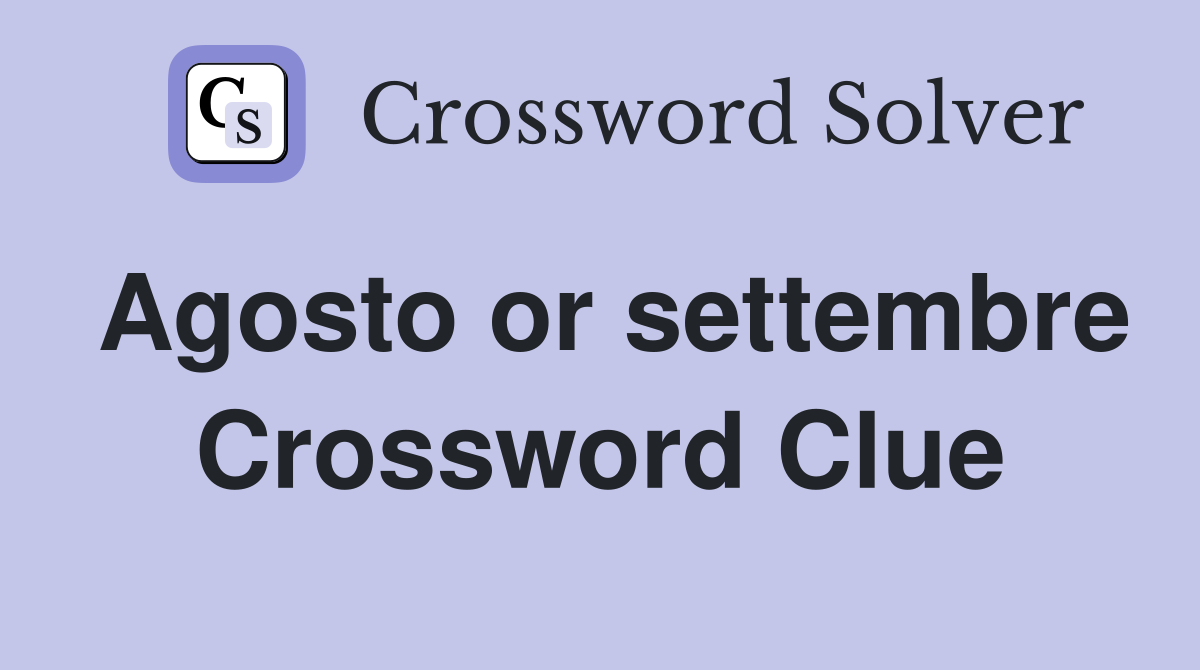 Agosto or settembre Crossword Clue