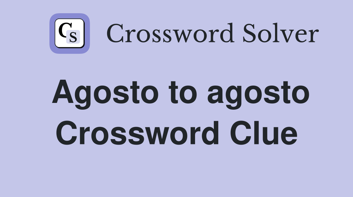 Agosto to agosto Crossword Clue