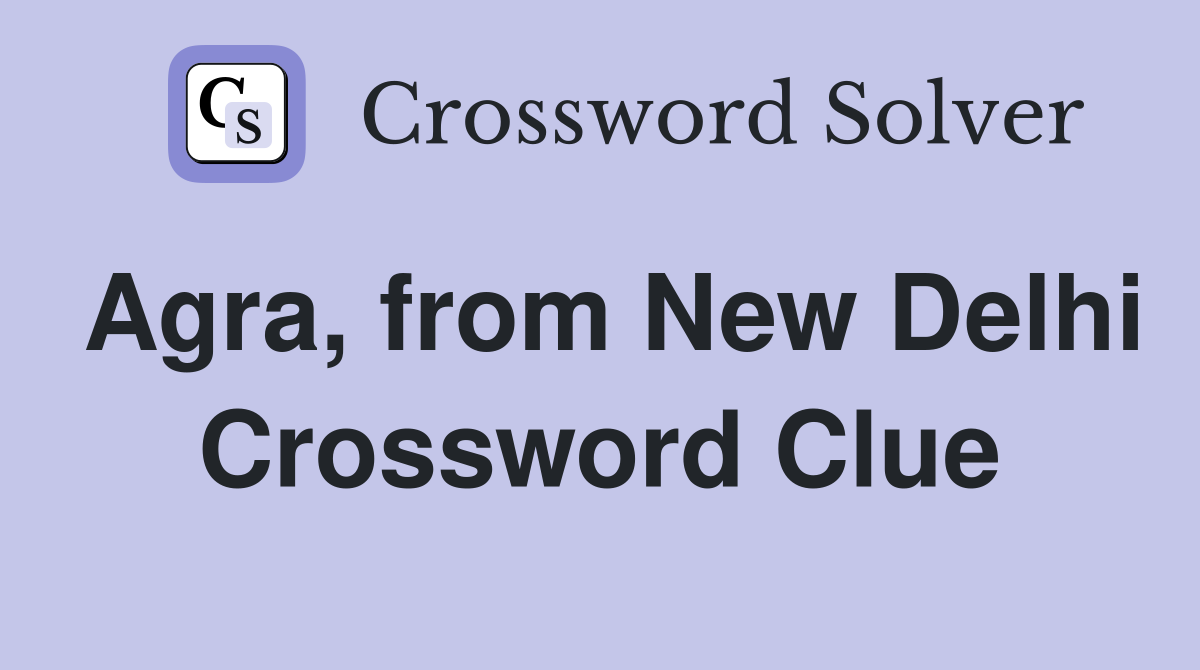 Agra, from New Delhi Crossword Clue