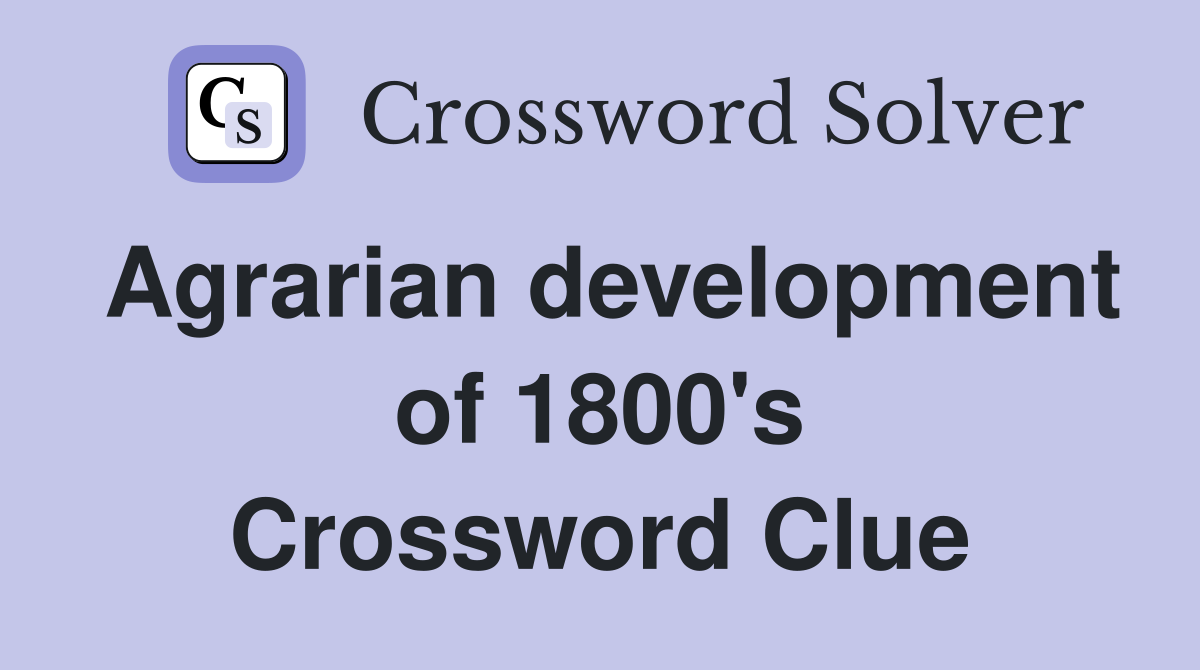 Agrarian development of 1800's Crossword Clue