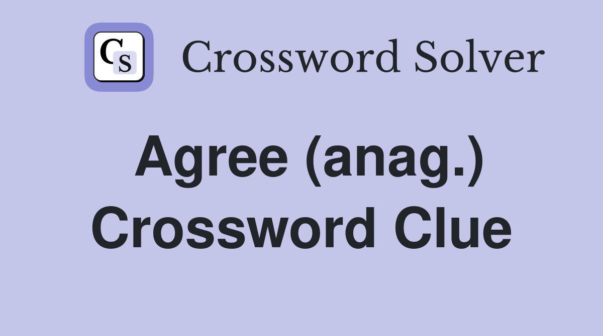 Agree (anag.) Crossword Clue