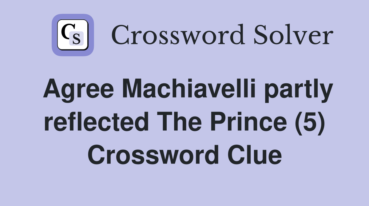 Agree Machiavelli partly reflected The Prince (5) Crossword Clue
