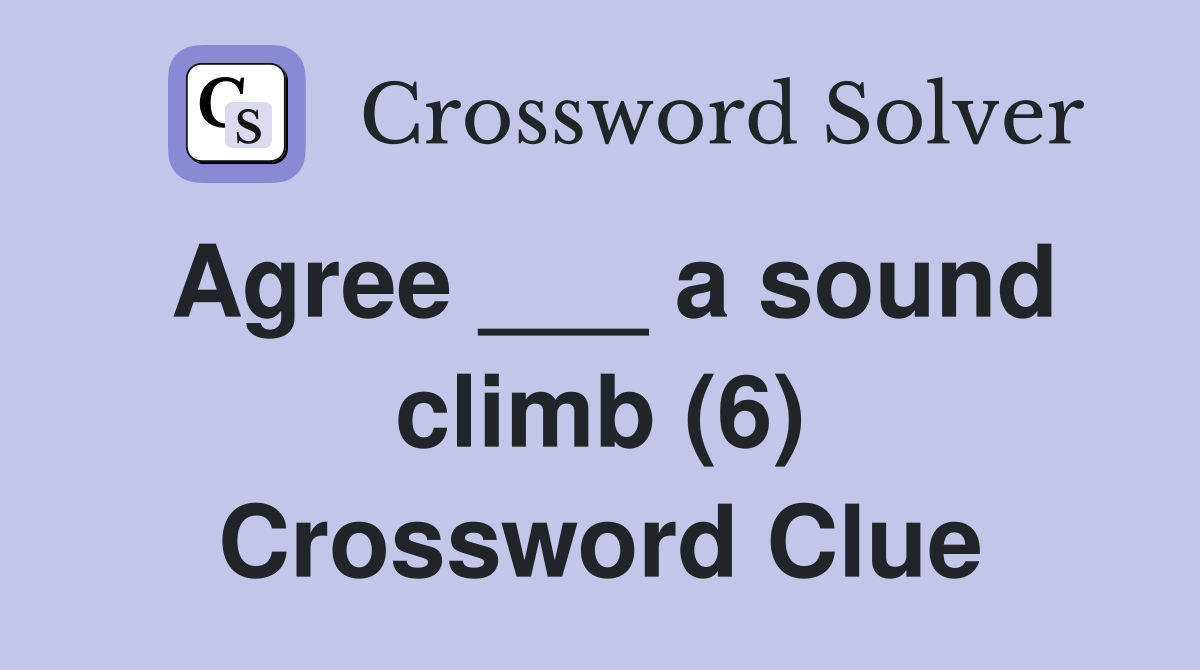 Agree ___ a sound climb (6) Crossword Clue