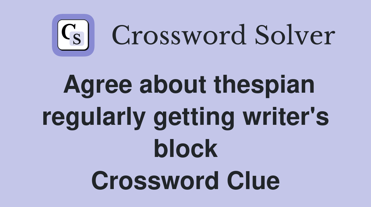 Agree about thespian regularly getting writer's block Crossword Clue