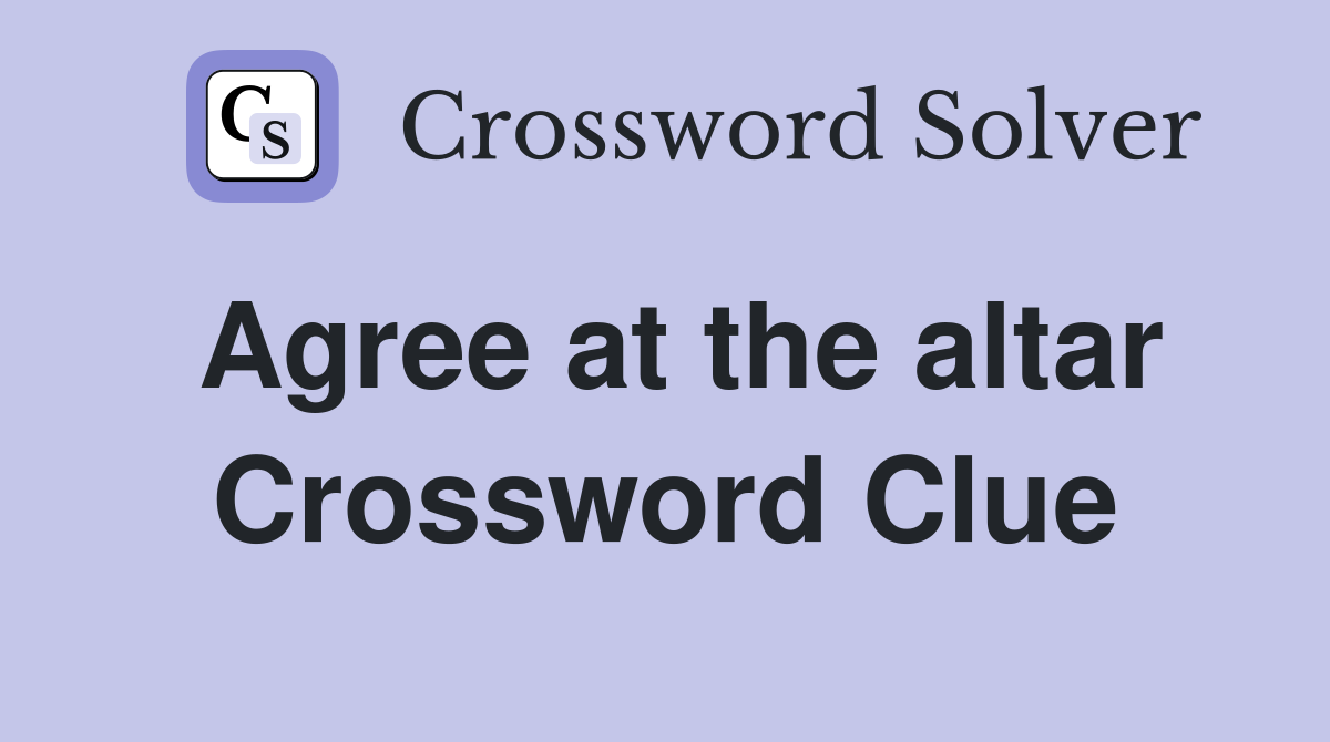 Agree at the altar Crossword Clue