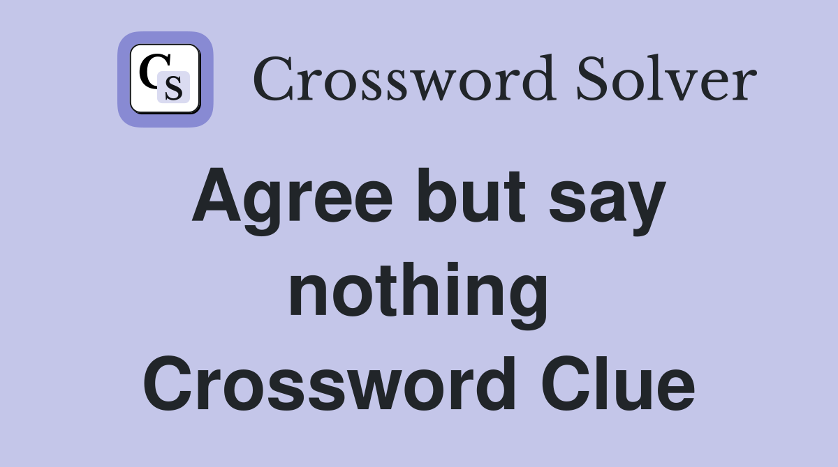 Agree but say nothing Crossword Clue