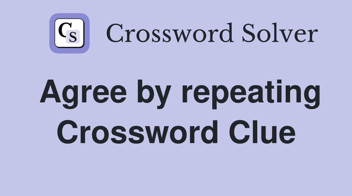 Agree by repeating Crossword Clue