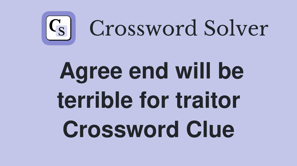 Agree end will be terrible for traitor Crossword Clue
