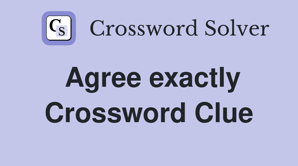 Agree exactly Crossword Clue