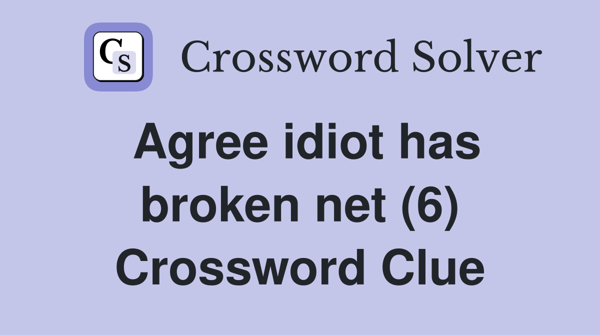 Agree idiot has broken net (6) Crossword Clue