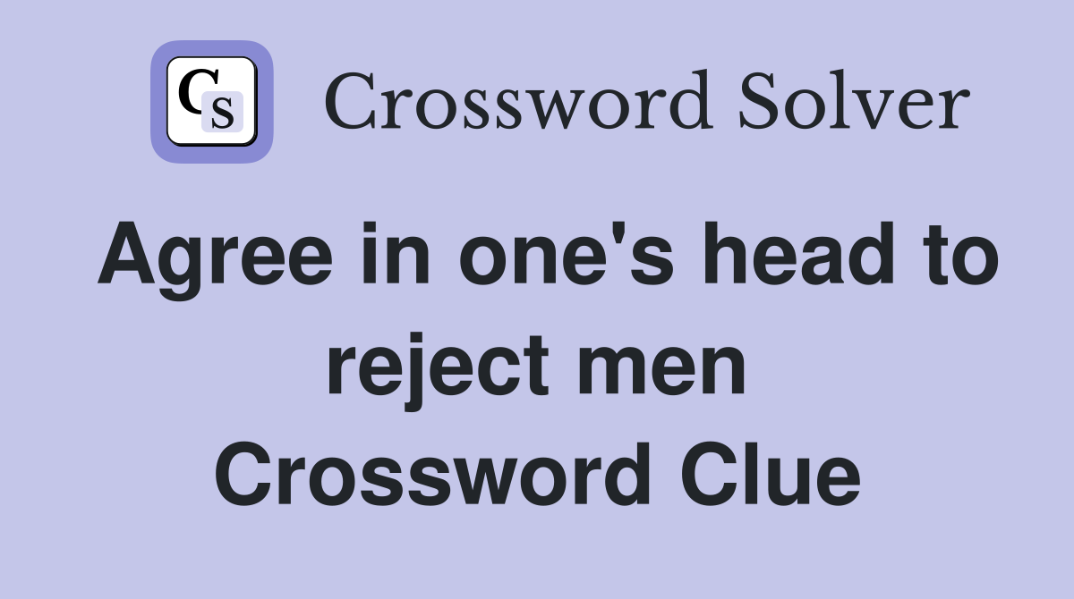 Agree in one's head to reject men Crossword Clue