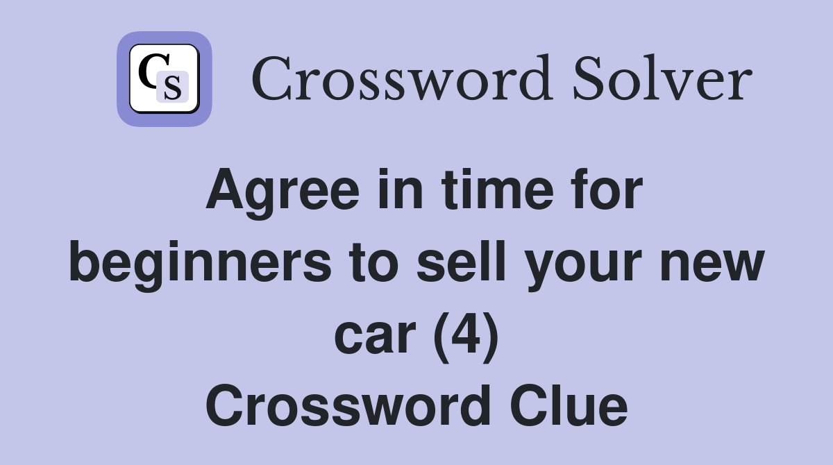 Agree in time for beginners to sell your new car (4) Crossword Clue