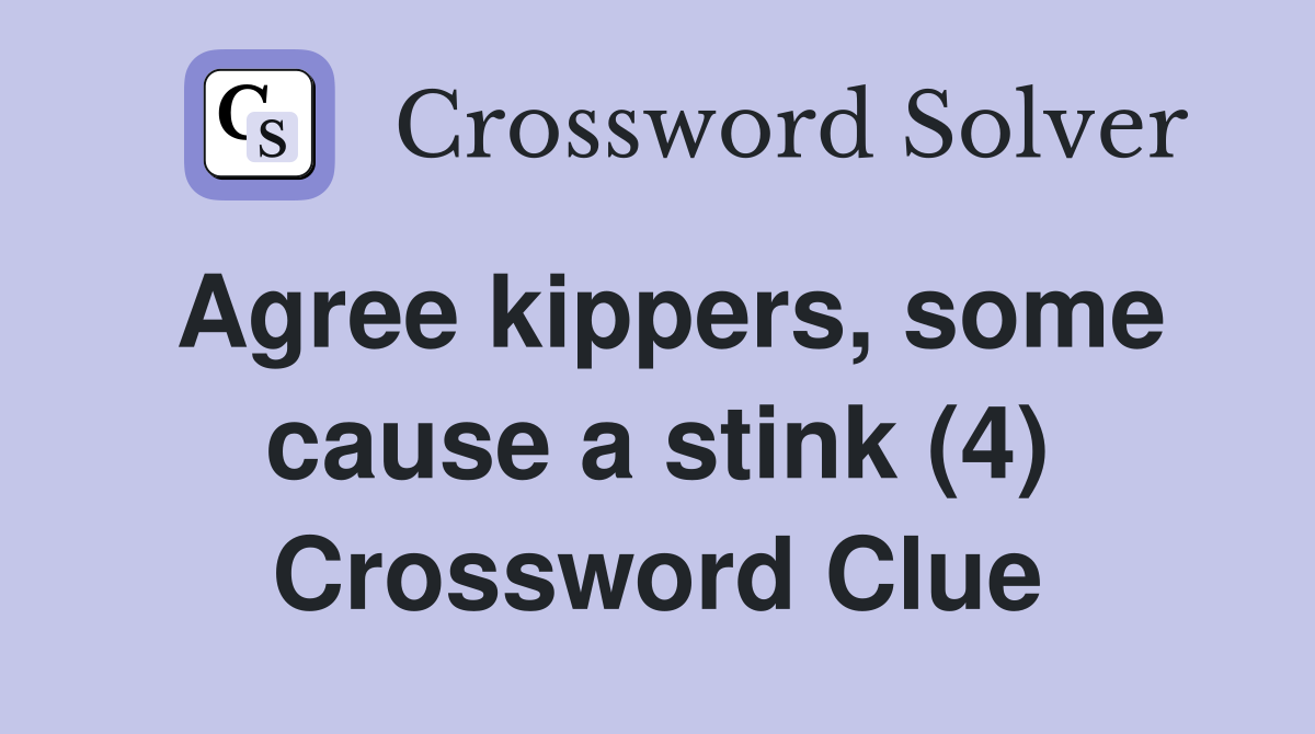 Agree kippers, some cause a stink (4) Crossword Clue