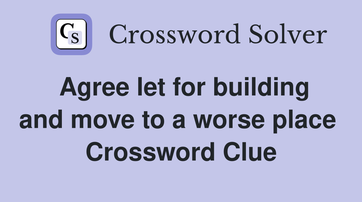 Agree let for building and move to a worse place  Crossword Clue