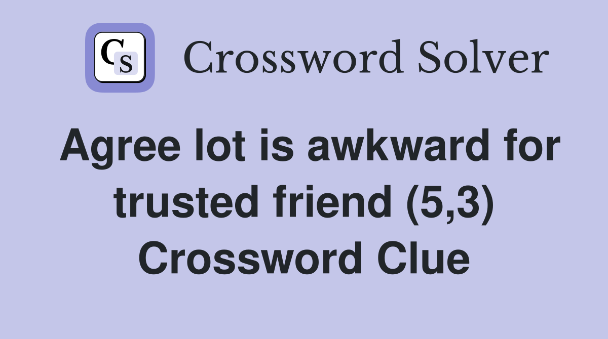 Agree lot is awkward for trusted friend (5,3) Crossword Clue