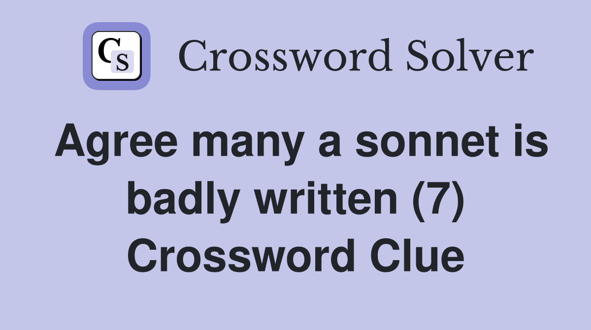 Agree many a sonnet is badly written (7) Crossword Clue