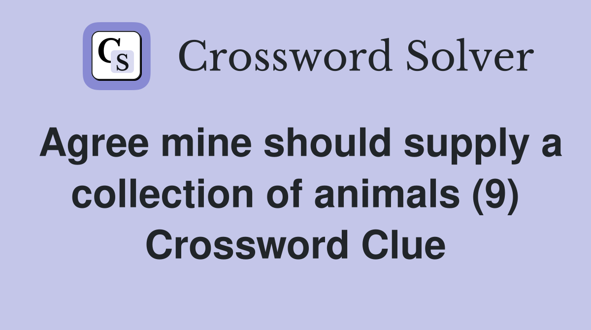Agree mine should supply a collection of animals (9) Crossword Clue