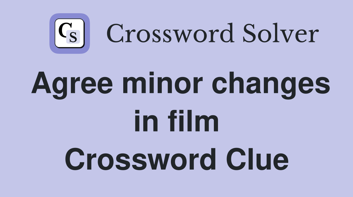 Agree minor changes in film Crossword Clue