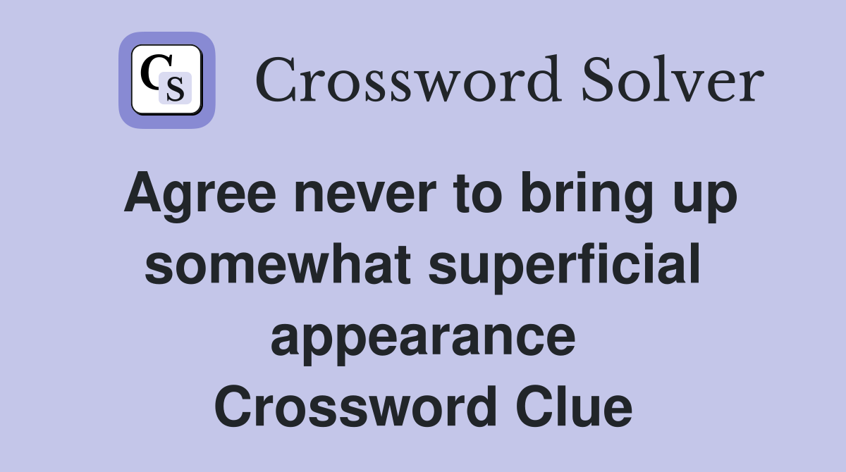 Agree never to bring up somewhat superficial appearance Crossword Clue