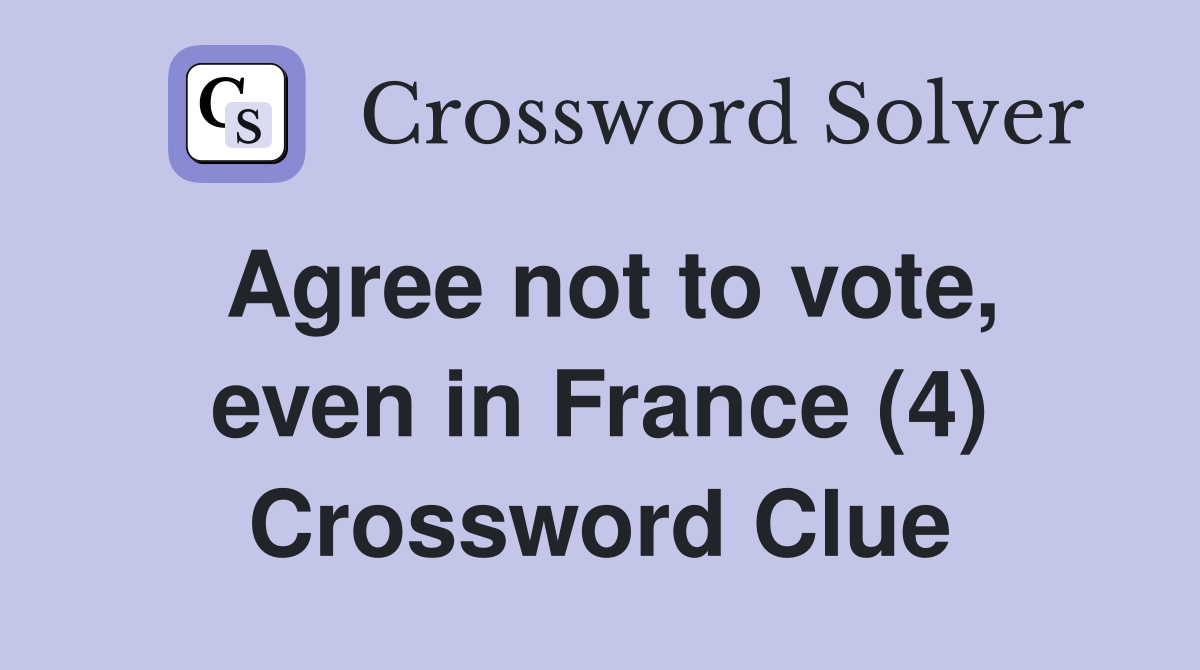 Agree not to vote, even in France (4) Crossword Clue