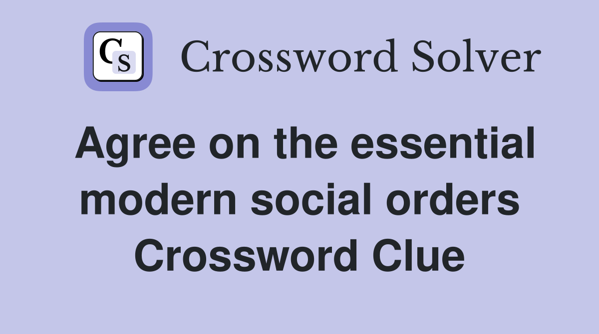 Agree on the essential modern social orders Crossword Clue