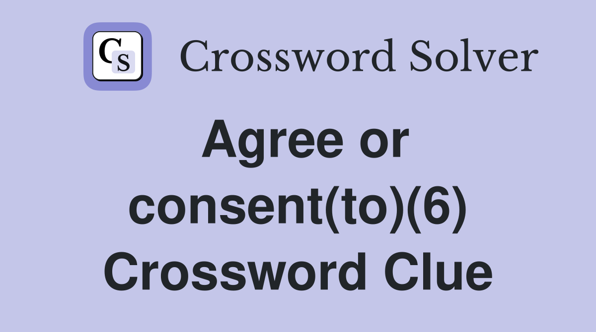 Agree or consent(to)(6) Crossword Clue