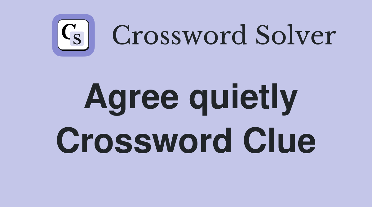 Agree quietly Crossword Clue