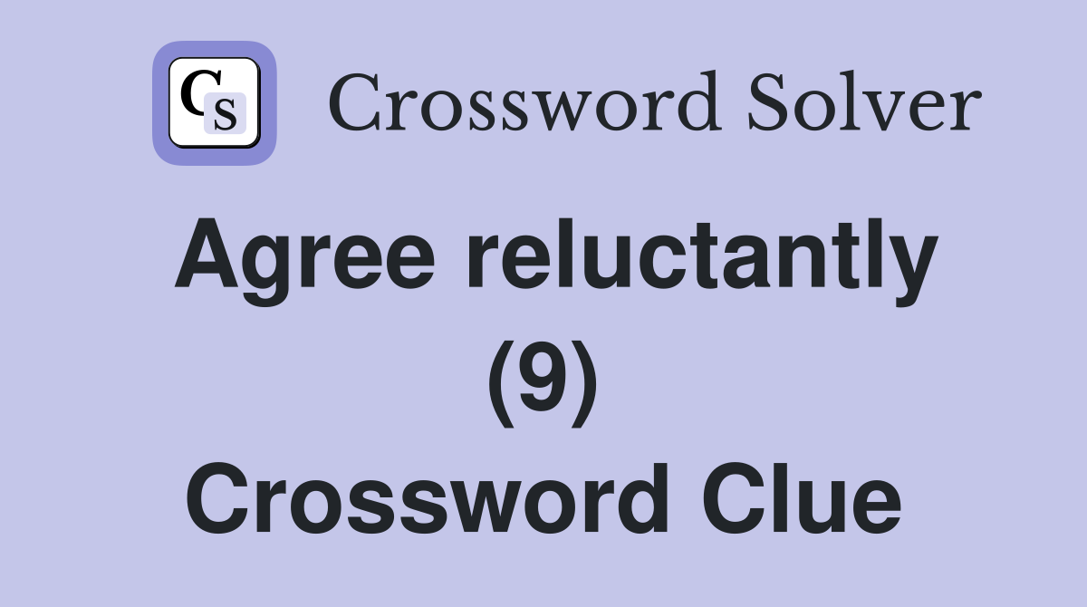 Agree reluctantly (9) Crossword Clue