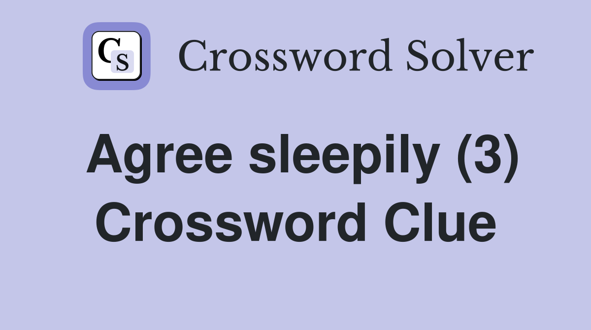 Agree sleepily (3) Crossword Clue