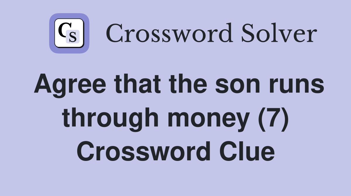 Agree that the son runs through money (7) Crossword Clue