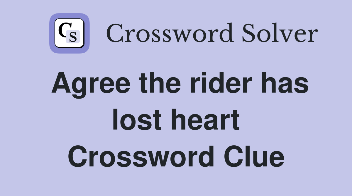 Agree the rider has lost heart Crossword Clue
