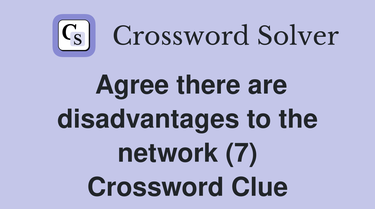 Agree there are disadvantages to the network (7) Crossword Clue