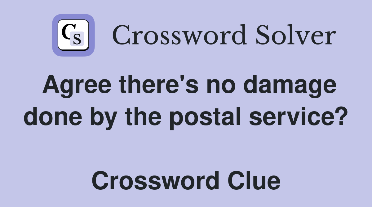 Agree there's no damage done by the postal service?  Crossword Clue