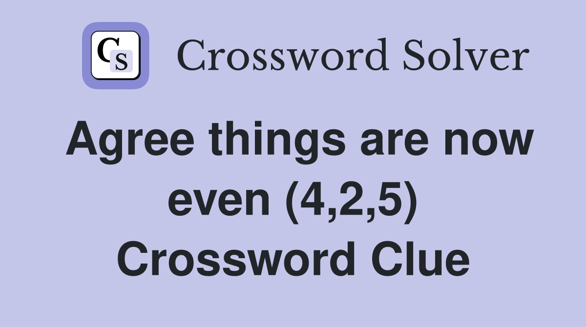 Agree things are now even (4,2,5) Crossword Clue