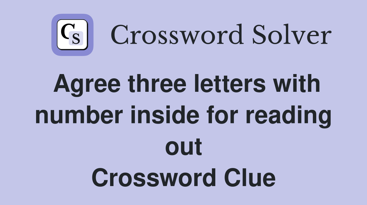 Agree three letters with number inside for reading out Crossword Clue