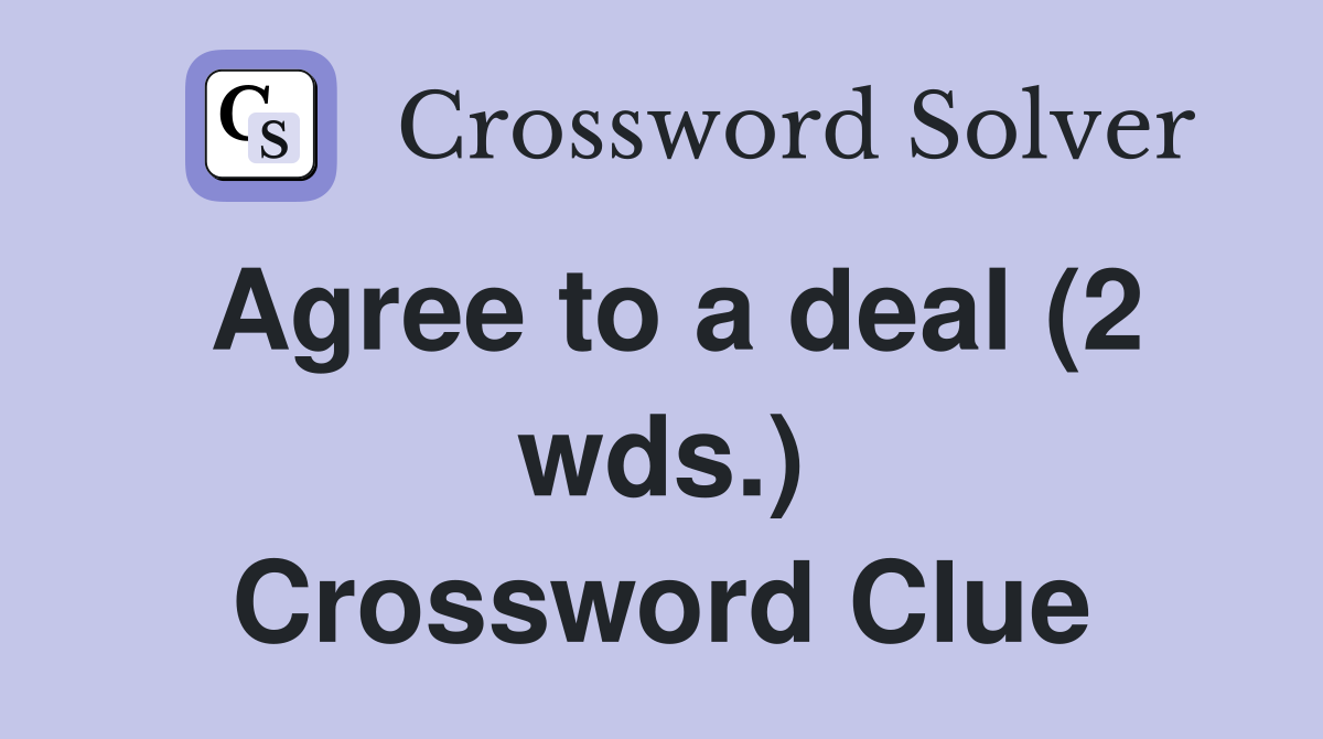 Agree to a deal (2 wds.) Crossword Clue