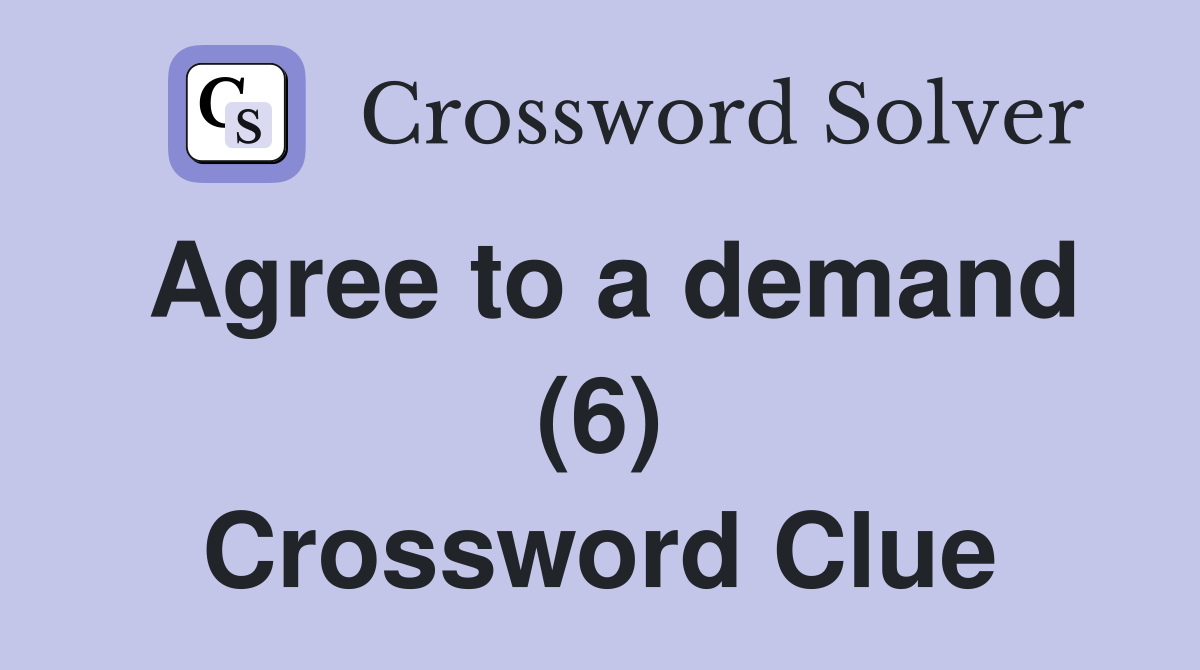 Agree to a demand (6) Crossword Clue