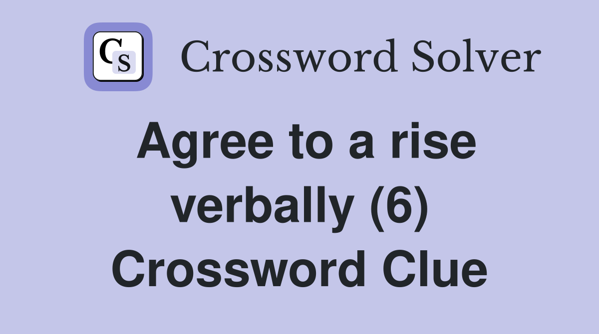 Agree to a rise verbally (6) Crossword Clue