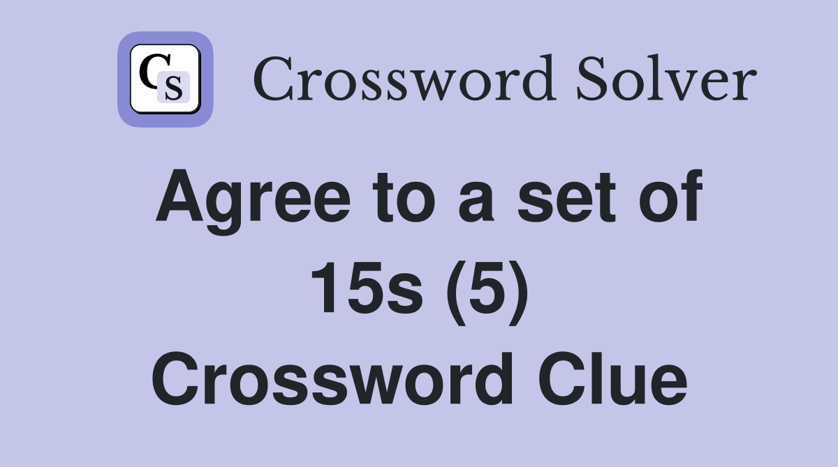 Agree to a set of 15s (5) Crossword Clue