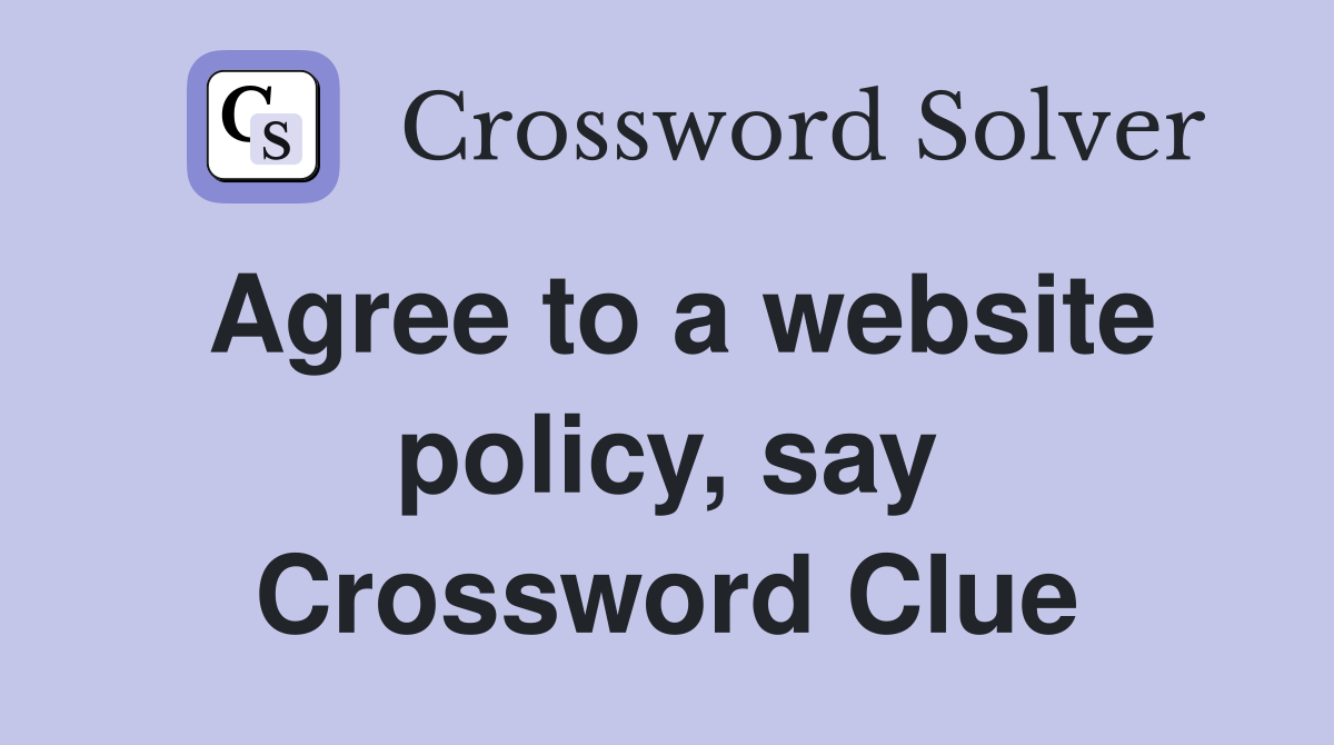 Agree to a website policy, say Crossword Clue