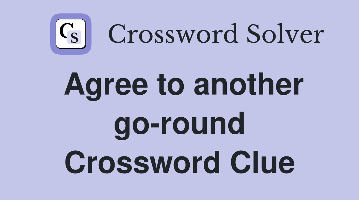 Agree to another go-round Crossword Clue