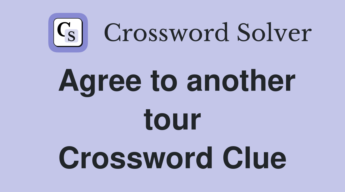 Agree to another tour Crossword Clue